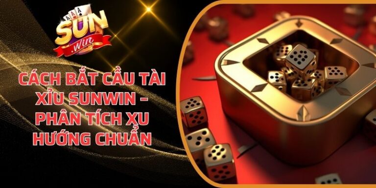 Cách Bắt Cầu Tài Xỉu Sunwin – Phân Tích Xu Hướng Chuẩn 8 Cách Bắt Cầu Tài Xỉu Sunwin