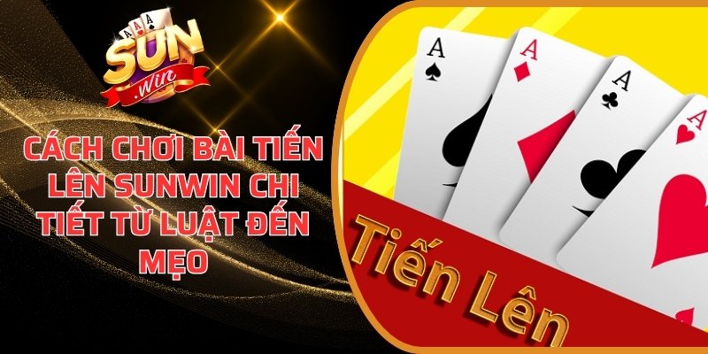 Cách chơi bài Tiến Lên